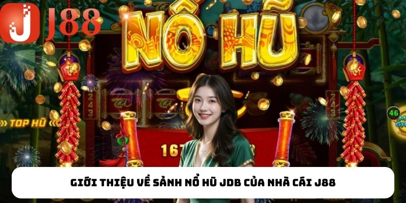 Nổ Hũ JDB - Khám Phá Cơ Hội Trúng Thưởng Hấp Dẫn Tại J88